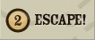 2. Escape!