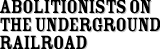 Abolitionists on the Underground Railroad