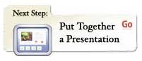 Next Step" Put Together a Presentation