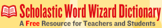 Scholastic Word Wizard Dictionary: A Free resource for Teachers and Students