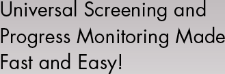 Universal Screening and Progress Monitoring Made Fast and Easy!
