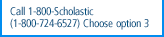 Call 1-800-Scholastic