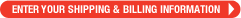 Enter Your Shipping & Billing Information >