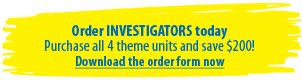 Order INVESTIGATORS today purchase all 4 theme units and save $200!