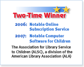 Two Time Winner: 2006 &ndash; Notable Online Subscription Service. 2007&ndash; Notable Computer Software for Children