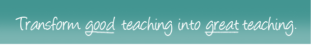 Transform good teaching into great teaching.