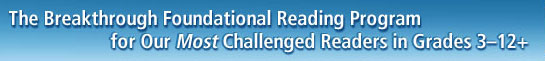The Breakthrough Foundational Reading Program for our Most Challenged Readers in Grades 3-12