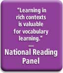 "Learning in rich contexts is valuable for vocabulary learning." � National Reading Panel