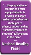 "�the preparation of teachers to better equip students to develop and apply reading comprehension strategies to enhance understanding is intimately linked to students� achievement in this area." � National Reading Panel