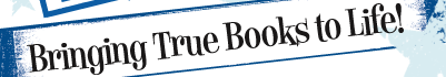 Bringing True Books to Life!