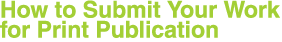 How to Submit Your Work for Print Publication