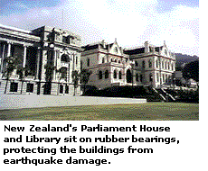 New Zealand's Parliment House and Library sit on rubber bearings, protecting the buildings from earthquake damage.