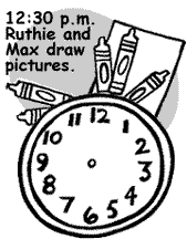 12:30 p.m. Ruthie and Max draw pictures.